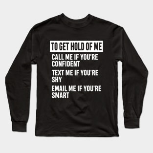 How to Get Hold of Me Funny Sarcastic Gift. call me if you're confident, text me if you're shy, email me if you're smart. Long Sleeve T-Shirt
